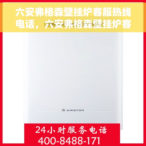 六安弗格森壁挂炉客服热线电话，六安弗格森壁挂炉客服热线电话一览，专业团队为您解答疑问