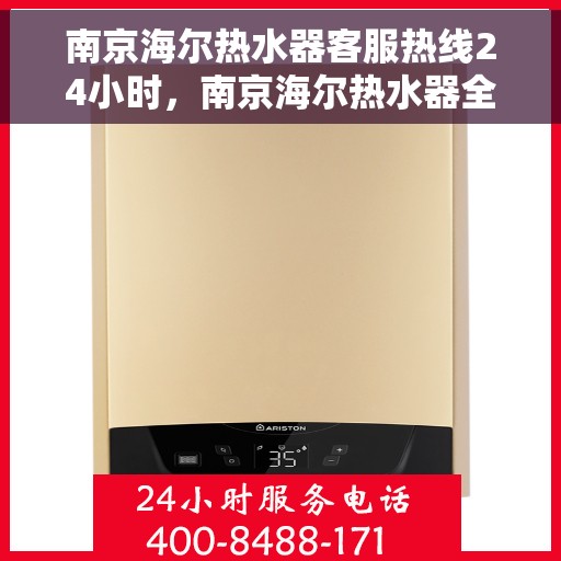 南京海尔热水器客服热线24小时，南京海尔热水器全天候客服热线，贴心服务不打烊