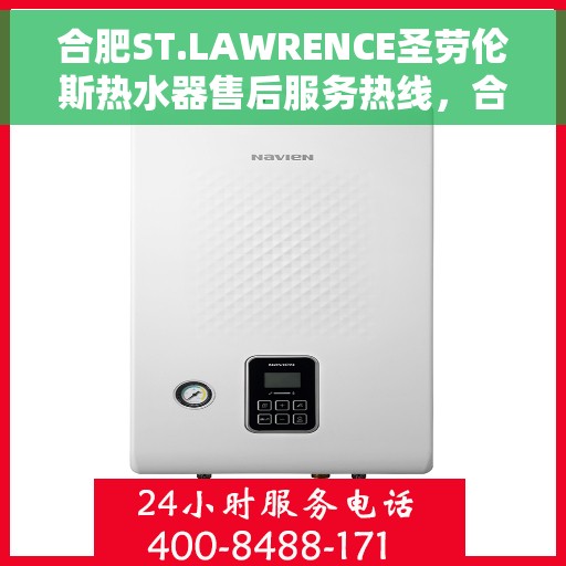 合肥ST.LAWRENCE圣劳伦斯热水器售后服务热线，合肥ST.LAWRENCE圣劳伦斯热水器售后服务热线详解，专业团队，贴心服务！
