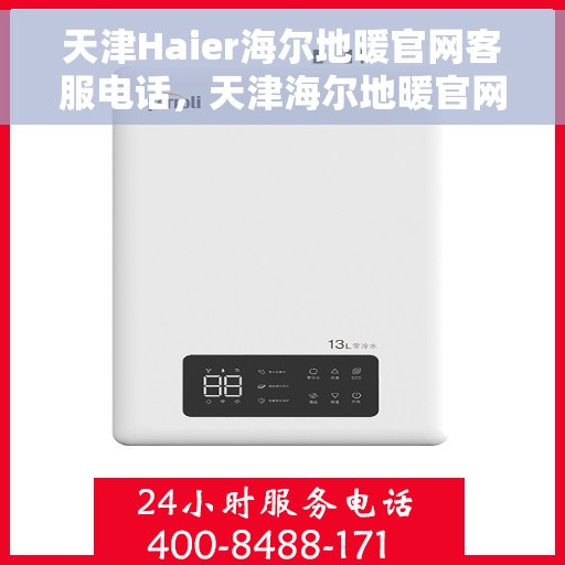天津Haier海尔地暖官网客服电话，天津海尔地暖官网客服热线电话及售后服务指南
