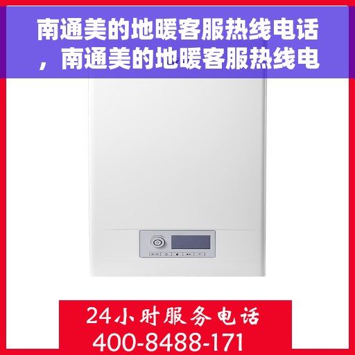 南通美的地暖客服热线电话，南通美的地暖客服热线电话——专业解决您的地暖问题