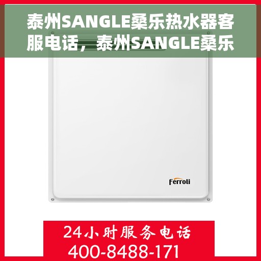 泰州SANGLE桑乐热水器客服电话，泰州SANGLE桑乐热水器客服热线及售后服务指南