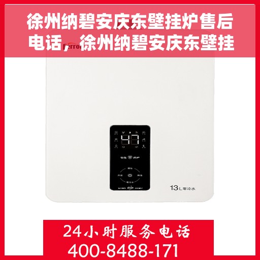 徐州纳碧安庆东壁挂炉售后电话，徐州纳碧安庆东壁挂炉售后服务热线及电话查询