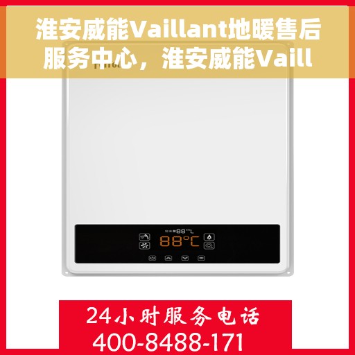 淮安威能Vaillant地暖售后服务中心，淮安威能Vaillant地暖售后服务中心，专业维修与贴心服务