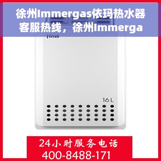徐州Immergas依玛热水器客服热线，徐州Immergas依玛热水器客服热线，专业解决您的热水需求与疑虑