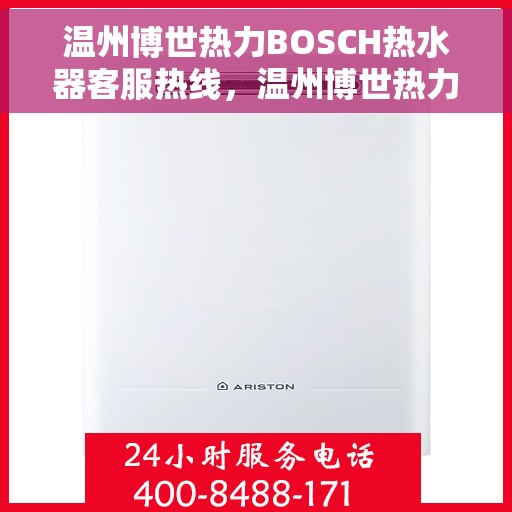 温州博世热力BOSCH热水器客服热线，温州博世热力BOSCH热水器客服热线，专业解答，贴心服务
