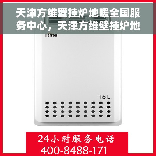 天津方维壁挂炉地暖全国服务中心，天津方维壁挂炉地暖，全国服务中心专业保障温暖家居