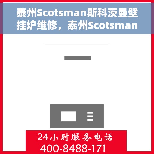 泰州Scotsman斯科茨曼壁挂炉维修，泰州Scotsman壁挂炉专业维修服务