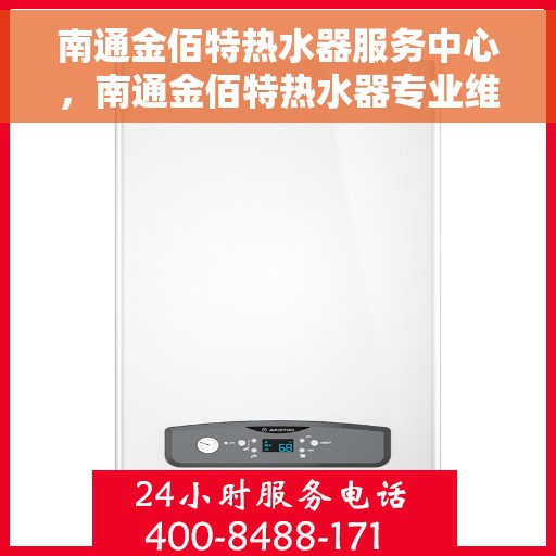 南通金佰特热水器服务中心，南通金佰特热水器专业维修服务中心