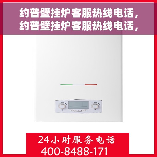 约普壁挂炉客服热线电话，约普壁挂炉客服热线电话，专业解答，贴心服务！