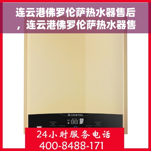 连云港佛罗伦萨热水器售后，连云港佛罗伦萨热水器售后服务解析