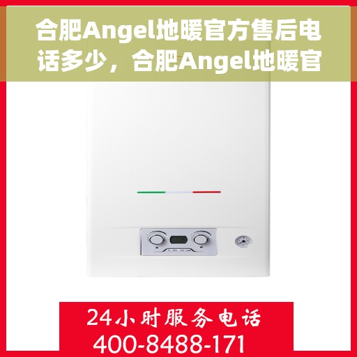 合肥Angel地暖官方售后电话多少，合肥Angel地暖官方售后电话专线解析