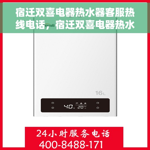 宿迁双喜电器热水器客服热线电话，宿迁双喜电器热水器客服热线全解析，专业解答，贴心服务！