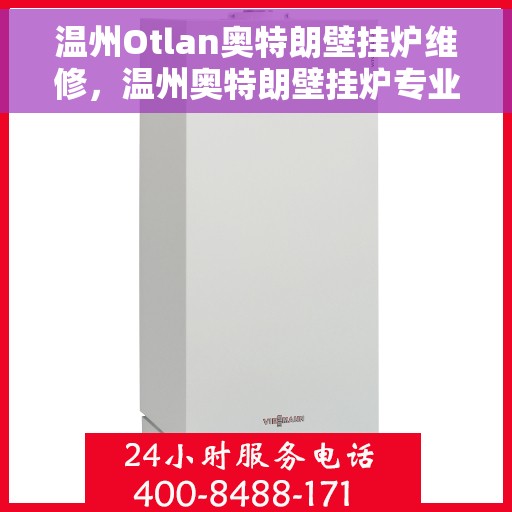 温州Otlan奥特朗壁挂炉维修，温州奥特朗壁挂炉专业维修服务指南