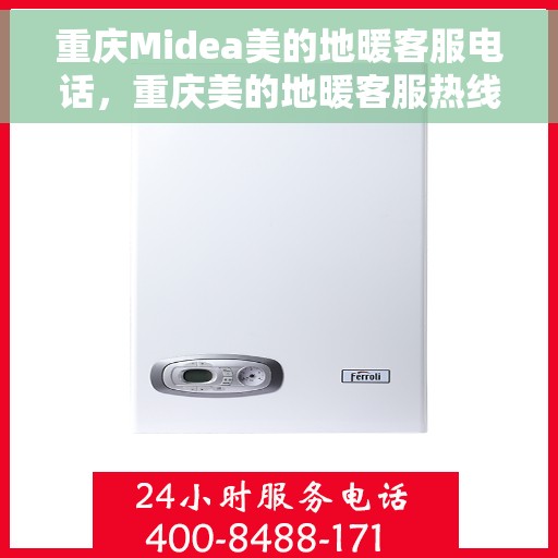 重庆Midea美的地暖客服电话，重庆美的地暖客服热线，专业解答与地暖服务热线对接​​