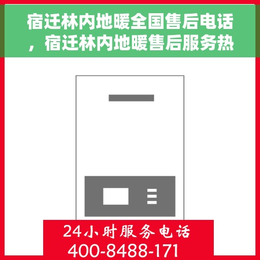 宿迁林内地暖全国售后电话，宿迁林内地暖售后服务热线及全国售后电话汇总