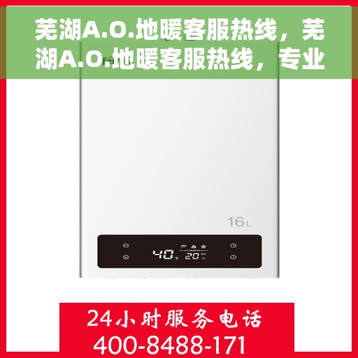 芜湖A.O.地暖客服热线，芜湖A.O.地暖客服热线，专业解答，温暖您的生活