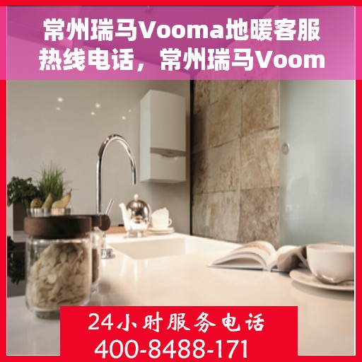 常州瑞马Vooma地暖客服热线电话，常州瑞马Vooma地暖客服热线官方电话公布