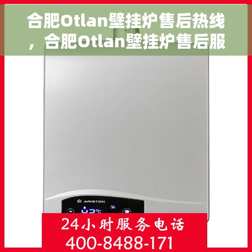 合肥Otlan壁挂炉售后热线，合肥Otlan壁挂炉售后服务热线，专业解决您的壁挂炉问题