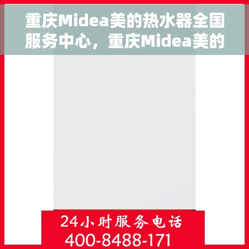 重庆Midea美的热水器全国服务中心，重庆Midea美的热水器全方位服务中心，专业售后，贴心服务