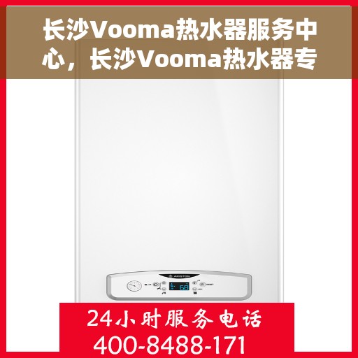 长沙Vooma热水器服务中心，长沙Vooma热水器专业服务中心，高效维修与保养解决方案
