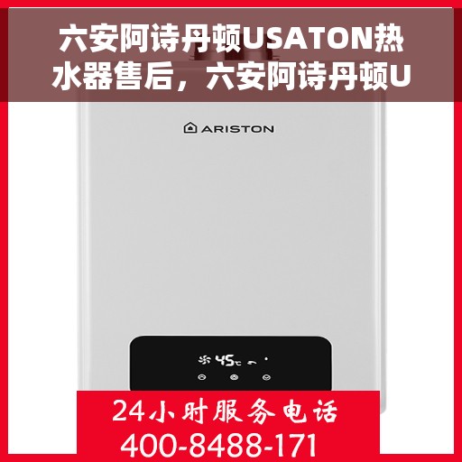 六安阿诗丹顿USATON热水器售后，六安阿诗丹顿USATON热水器售后服务解析