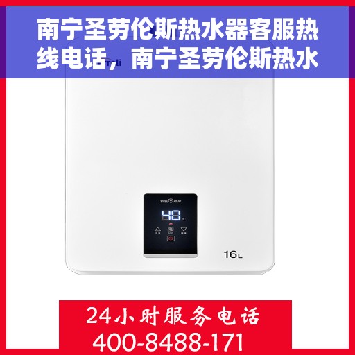 南宁圣劳伦斯热水器客服热线电话，南宁圣劳伦斯热水器客服热线电话公布，专业解答您的疑问！