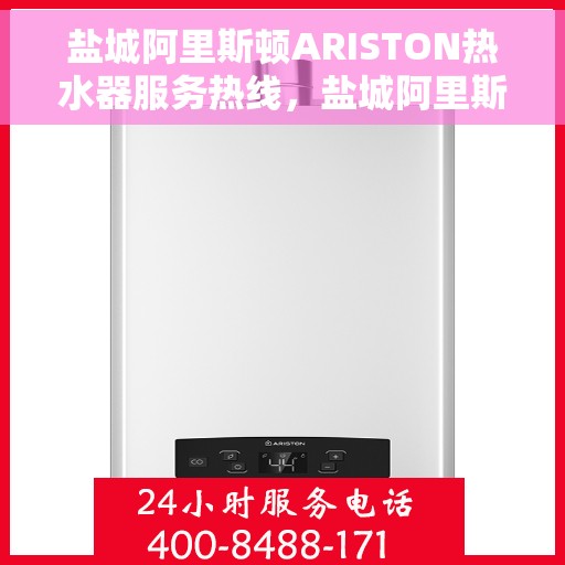 盐城阿里斯顿ARISTON热水器服务热线，盐城阿里斯顿ARISTON热水器服务热线，专业解决您的热水需求与售后问题