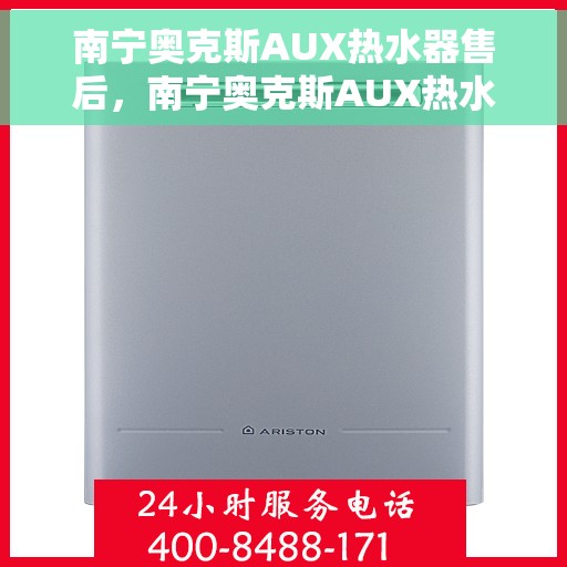 南宁奥克斯AUX热水器售后，南宁奥克斯AUX热水器售后服务解析