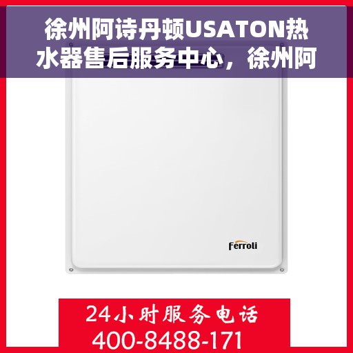 徐州阿诗丹顿USATON热水器售后服务中心，徐州阿诗丹顿USATON热水器售后服务中心，专业维修与服务团队