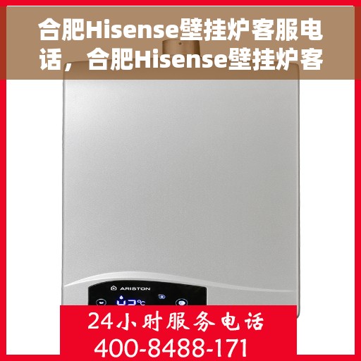 合肥Hisense壁挂炉客服电话，合肥Hisense壁挂炉客户服务热线