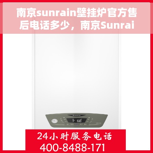 南京sunrain壁挂炉官方售后电话多少，南京Sunrain壁挂炉售后电话及维修服务指南