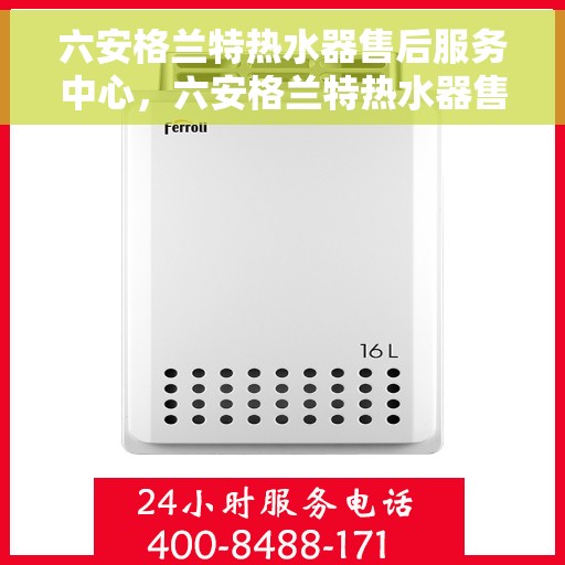 六安格兰特热水器售后服务中心，六安格兰特热水器售后服务中心，专业维修与贴心服务