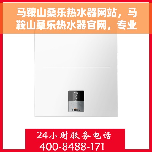 马鞍山桑乐热水器网站，马鞍山桑乐热水器官网，专业品质，温暖您的生活