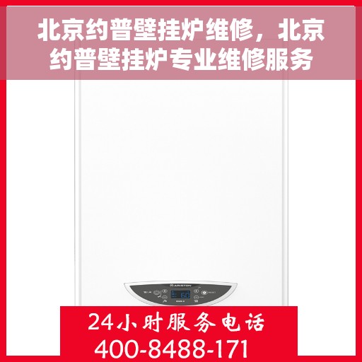 北京约普壁挂炉维修，北京约普壁挂炉专业维修服务