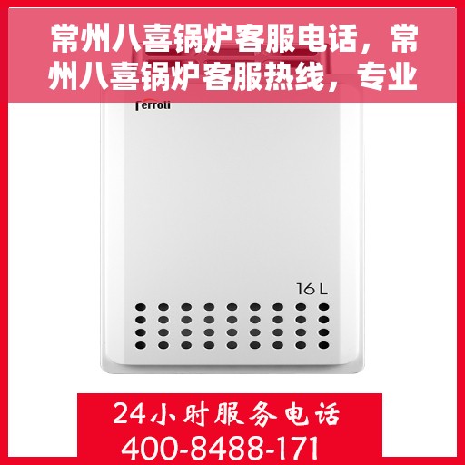 常州八喜锅炉客服电话，常州八喜锅炉客服热线，专业解答与售后无忧