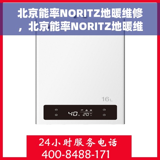 北京能率NORITZ地暖维修，北京能率NORITZ地暖维修，专业团队解决您的采暖问题