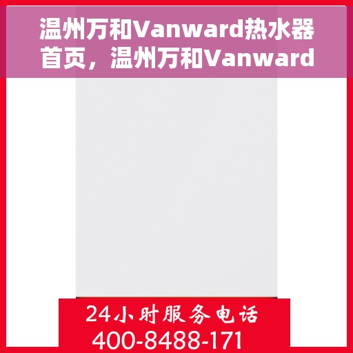 温州万和Vanward热水器首页，温州万和Vanward热水器，品质生活的首选之页
