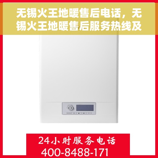无锡火王地暖售后电话，无锡火王地暖售后服务热线及联系方式解析
