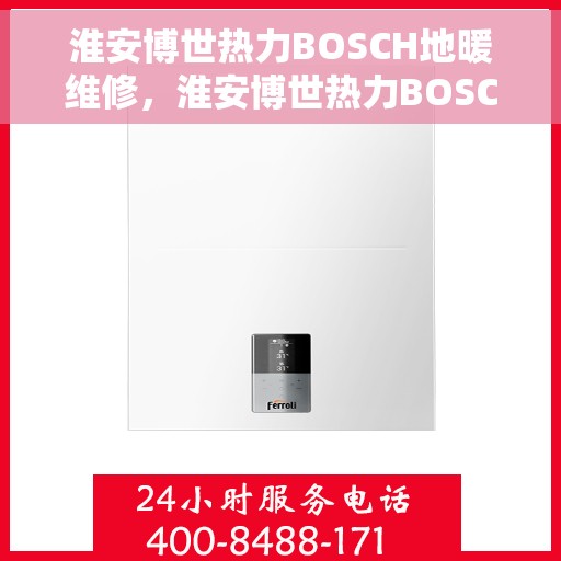 淮安博世热力BOSCH地暖维修,淮安博世热力BOSCH地暖专业维修服务 淮安博世热力BOSCH地暖维修,淮安博世热力BOSCH地暖专业维修服务