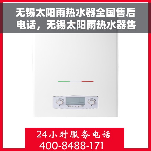 无锡太阳雨热水器全国售后电话，无锡太阳雨热水器售后服务热线及电话大全