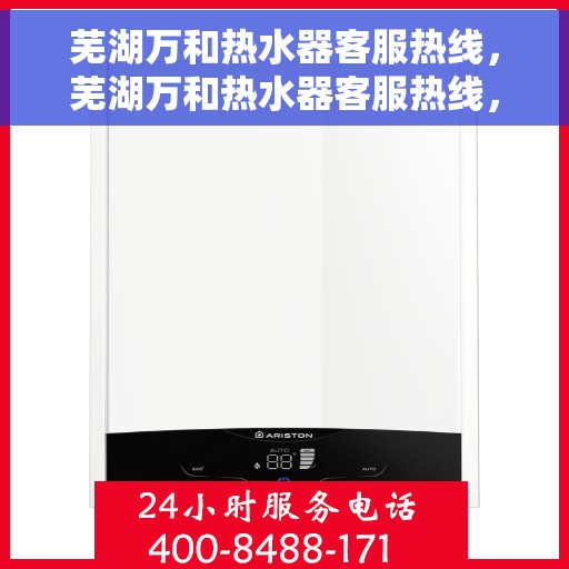 芜湖万和热水器客服热线,芜湖万和热水器客服热线,专业解答,贴心服务 芜湖万和热水器客服热线,芜湖万和热水器客服热线,专业解答,贴心服务