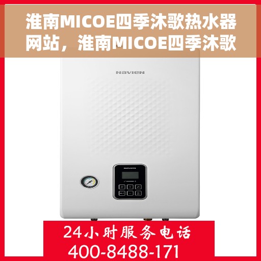 淮南MICOE四季沐歌热水器网站，淮南MICOE四季沐歌热水器官网，专业品质，畅享舒适热水体验