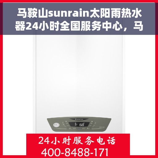 马鞍山sunrain太阳雨热水器24小时全国服务中心，马鞍山Sunrain太阳雨热水器全天候全国服务热线