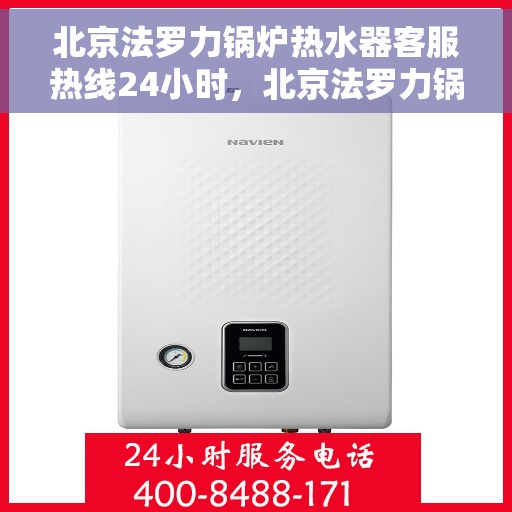 北京法罗力锅炉热水器客服热线24小时，北京法罗力锅炉热水器全天候客服热线，贴心服务随时在线
