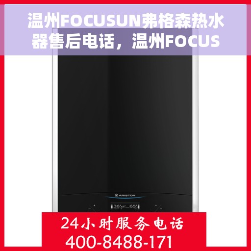 温州FOCUSUN弗格森热水器售后电话，温州FOCUSUN弗格森热水器售后服务热线及电话全攻略