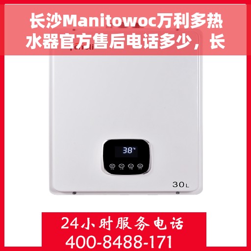 长沙Manitowoc万利多热水器官方售后电话多少,长沙万利多热水器售后电话官方查询 长沙Manitowoc万利多热水器官方售后电话多少,长沙万利多热水器售后电话官方查询