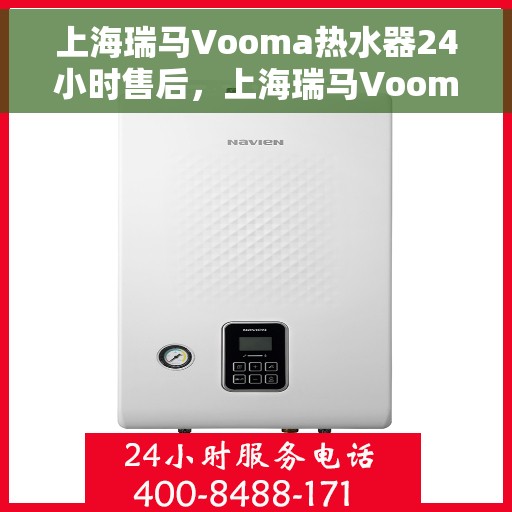 上海瑞马Vooma热水器24小时售后，上海瑞马Vooma热水器全天候售后服务热线，贴心服务不打烊