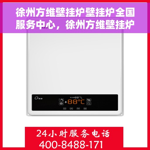 徐州方维壁挂炉壁挂炉全国服务中心，徐州方维壁挂炉全国服务中心，专业维修，贴心服务