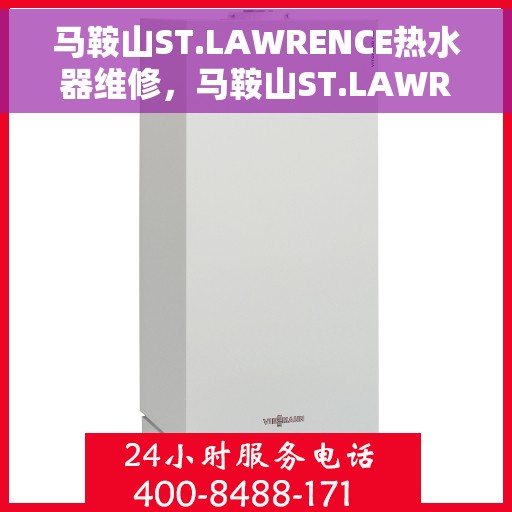 马鞍山ST.LAWRENCE热水器维修，马鞍山ST.LAWRENCE热水器专业维修服务